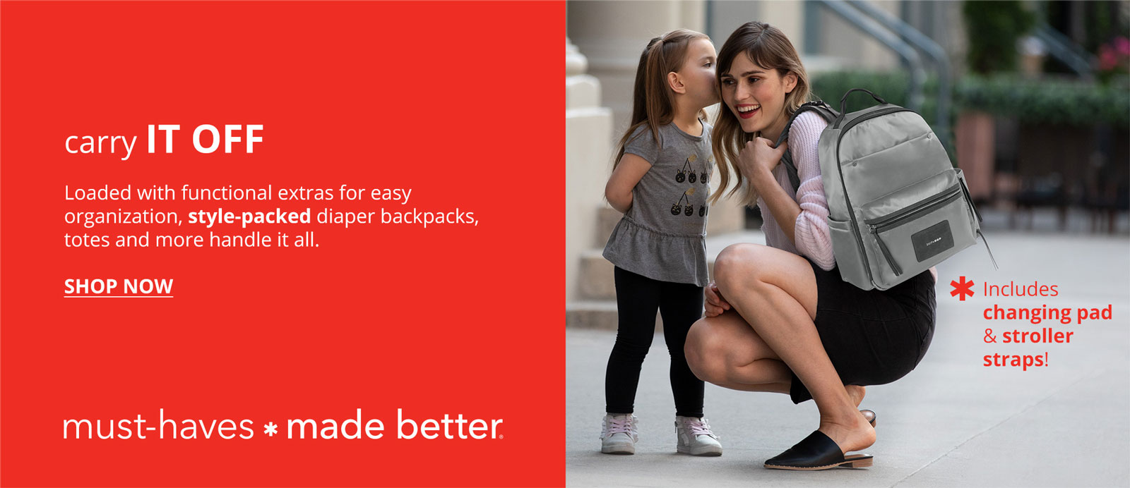 carry IT OFF | Loaded with functional extras for easy organization, style-packed diaper backpacks, totes and more handle it all. | Includes changing pad & stroller straps! | SHOP NOW | must-haves made better